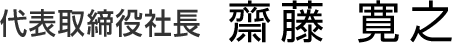 代表取締役社長　齋藤寛之